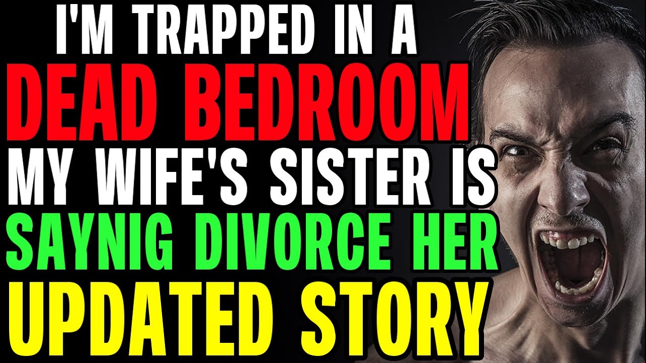 I'm Trapped In A DEAD BEDROOM & My Wife's Sister Is Saying Divorce Her r/Relationships