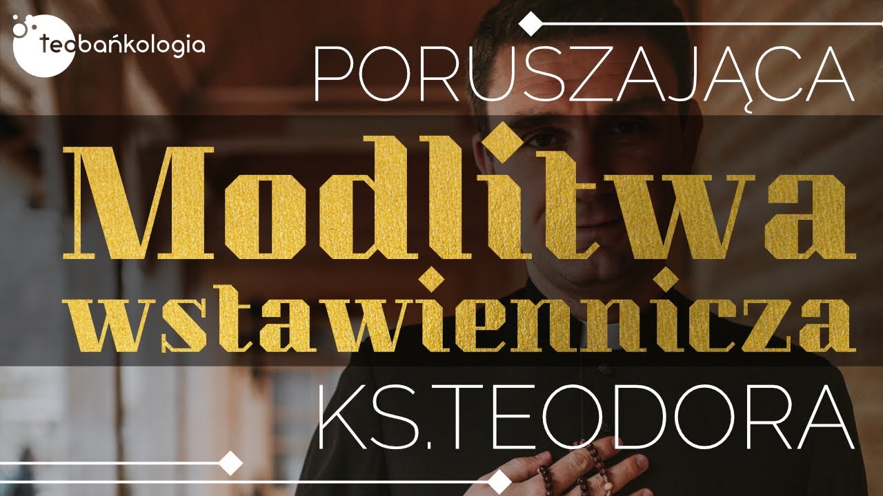 Modlitwa wstawiennicza za nieszczęśliwych - modli się ks.Teodor Teobańkologia