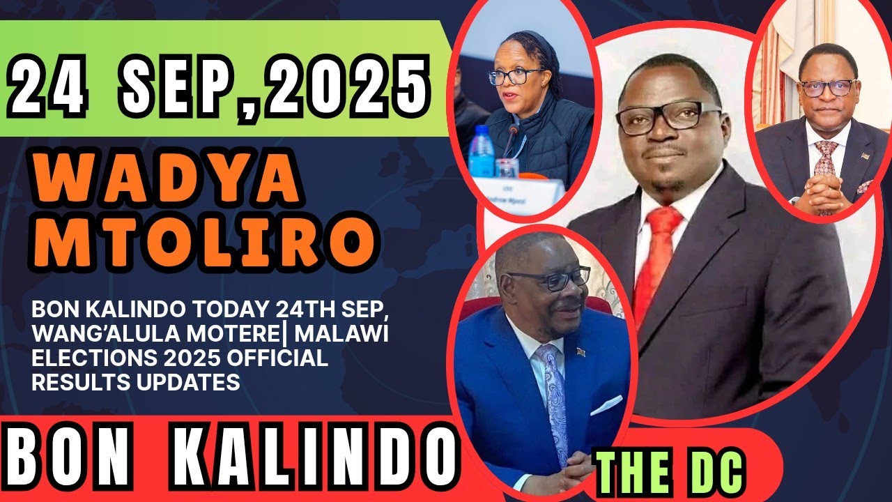 BON KALINDO TODAY 24th SEP, WANG’ALULA MOTERE| MALAWI ELECTIONS 2025 OFFICIAL RESULTS UPDATES