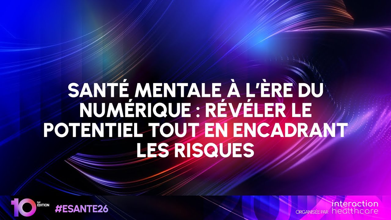 #ESANTE26 Santé mentale à l’ère du numérique : révéler le potentiel tout en encadrant les risques
