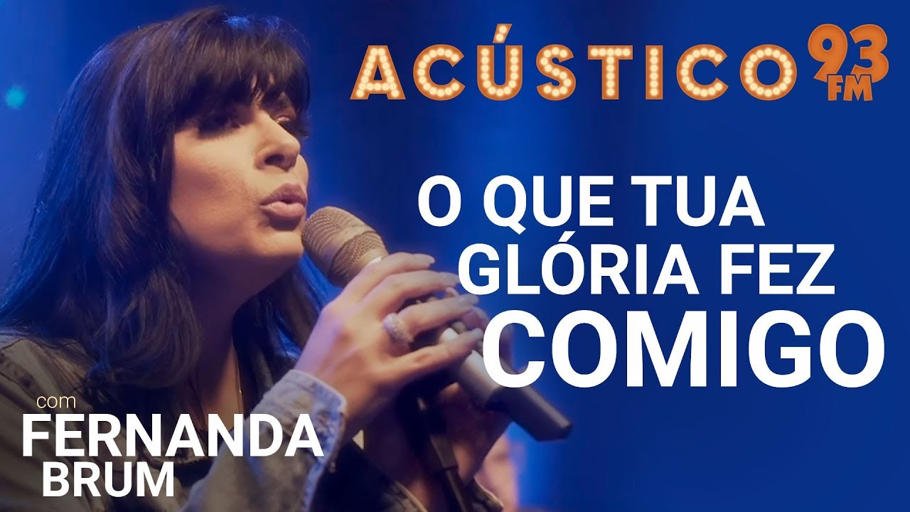 Fernanda Brum - O QUE TUA GLÓRIA FEZ COMIGO - Acústico 93 - AO VIVO - 2019