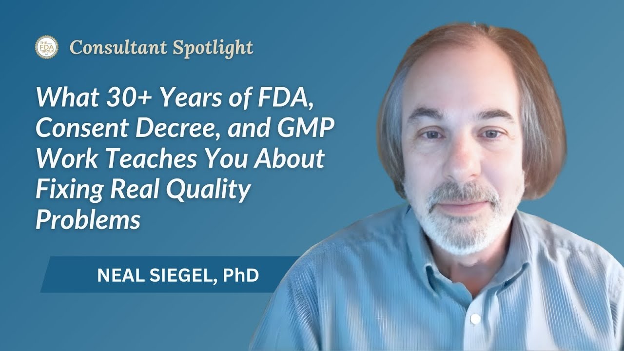 Neal Siegel: What 30+ Years of FDA, Consent Decree, and GMP Work Teaches You About Quality
