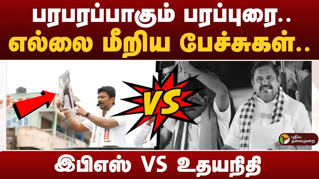 பரபரப்பாகும் பரப்புரை..எல்லை மீறிய பேச்சுகள்..இபிஎஸ் VS உதயநிதி | Eps | Udhayanidhi Stalin