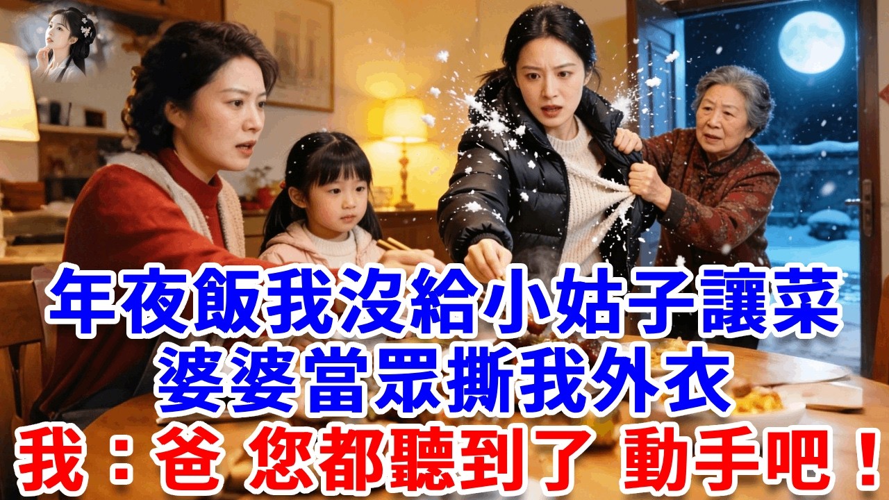 年夜飯我沒給小姑子讓菜，婆婆當眾撕我外衣，丈夫拽我頭發拖出門外，我站定按下手機免提：「爸，您都聽到了 動手吧！」#詩涵講故事#為人處世#生活經驗#情感故事#晚年哲理#說故事#完結文#原創故事