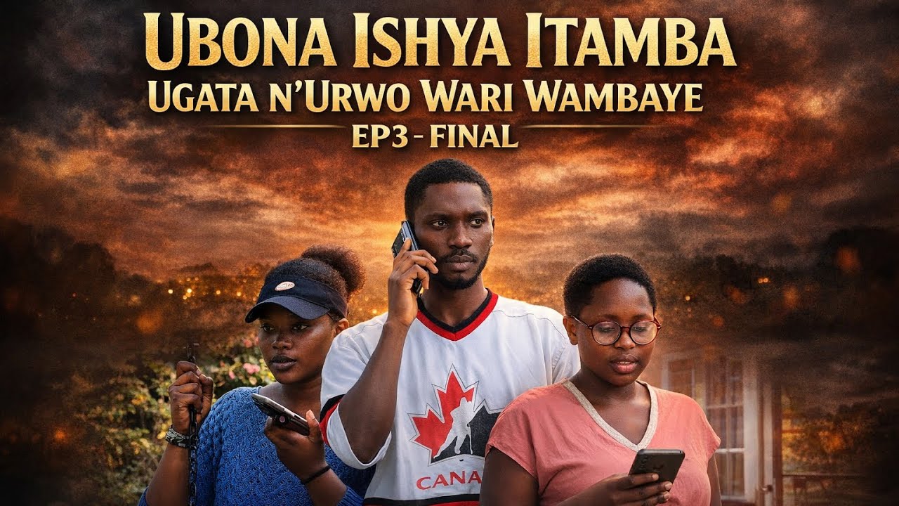 UBONA ISHYA ITAMBA UGATA N’URWO WARI WAMBAYE | EP3 – FINAL