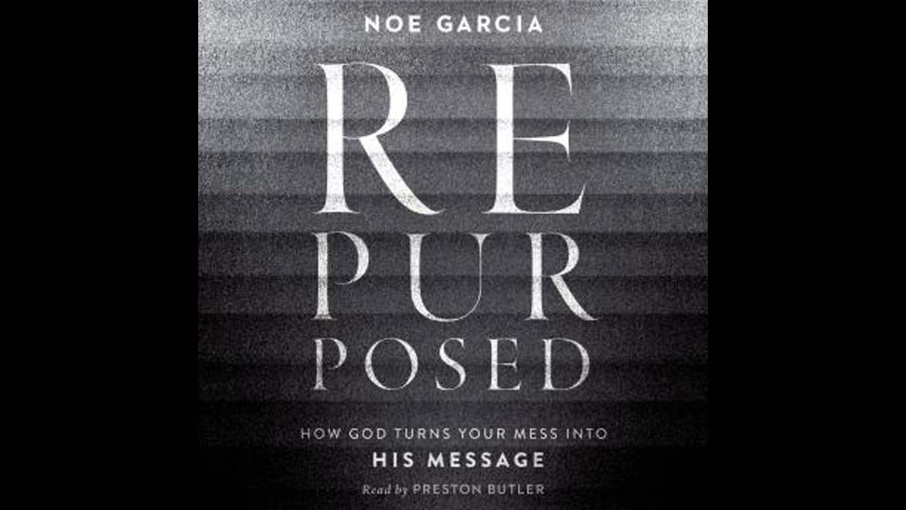 Repurposed: How God Turns Your Mess into His Message - Noe Garcia