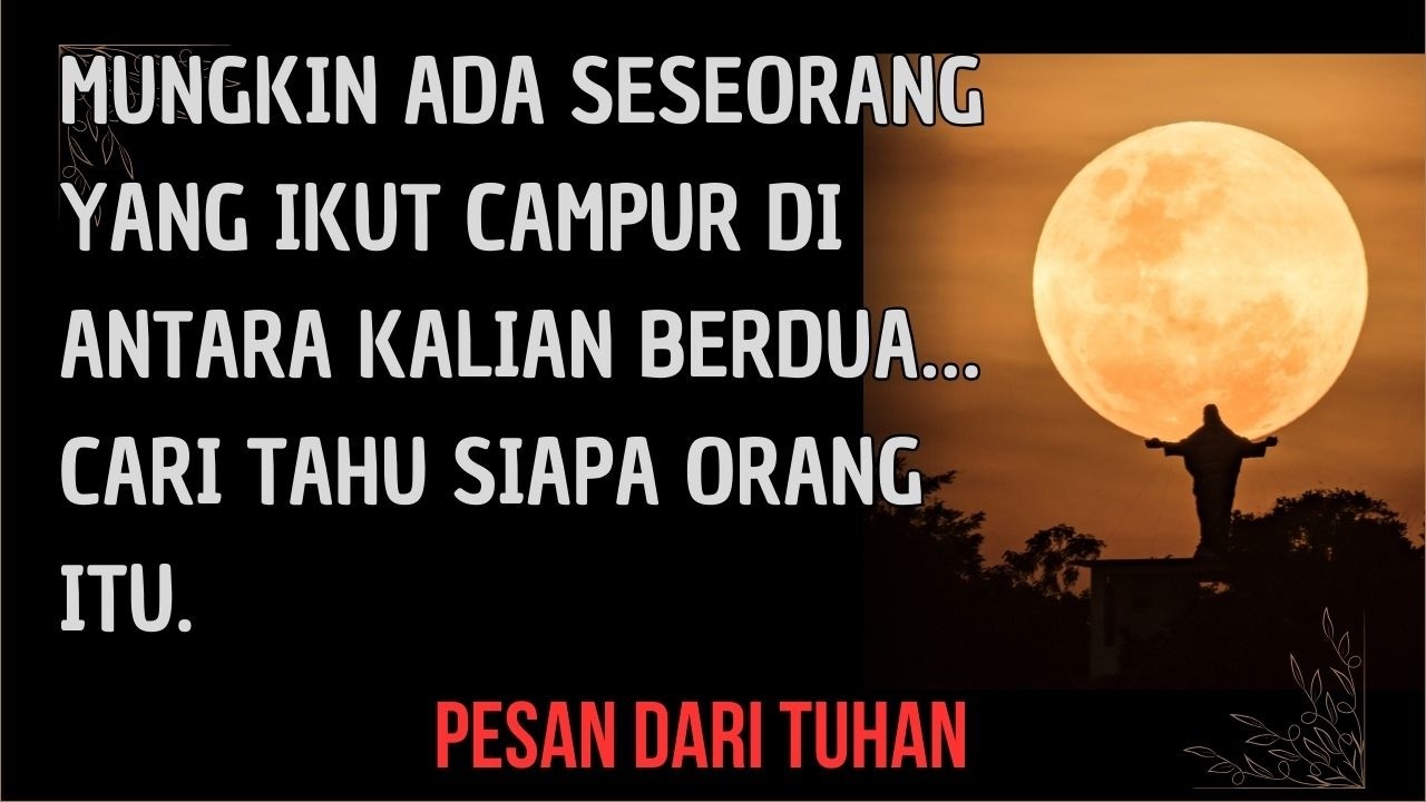 Mungkin ada seseorang yang ikut campur di antara kalian berdua… cari tahu siapa orang itu.