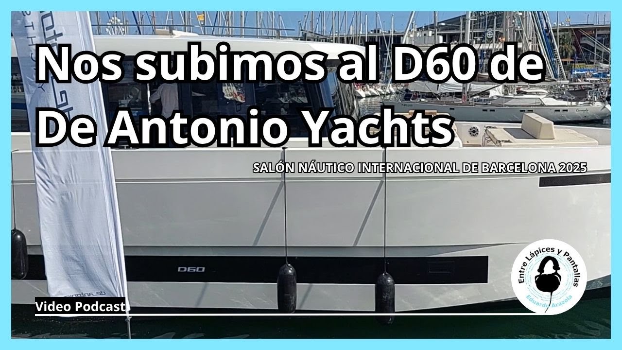 Subo al yate D60 de De Antonio Yachts en el Salón Náutico Barcelona 2025 | Entre Lápices y Pantallas