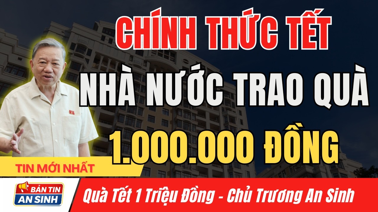 CHÍNH THỨC CÔNG BỐ: Quà Tết 1 Triệu Đồng Dành Cho Người Dân Cả Nước I Bản Tin An Sinh