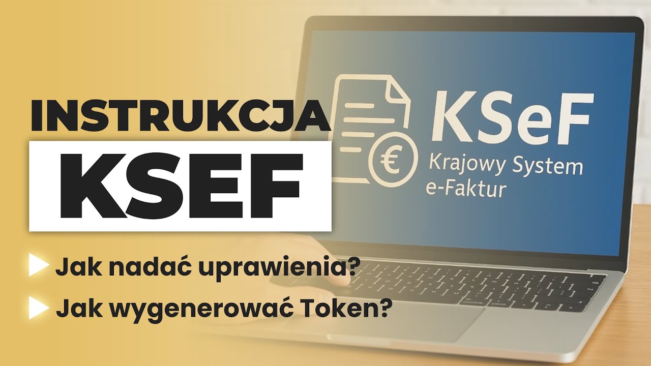 Instrukcja KSeF | Jak nadać uprawienia? Jak wygenerować Token?