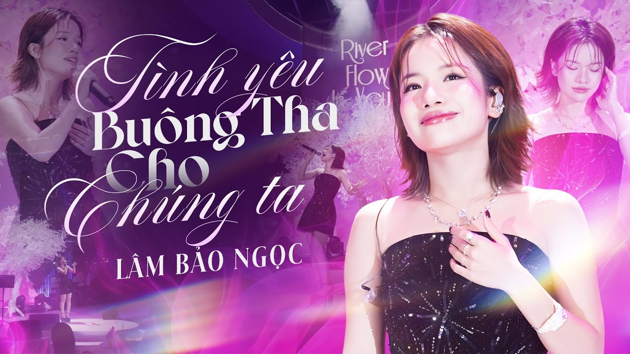 T&Igrave;NH Y&Ecirc;U BU&Ocirc;NG THA CHO CH&Uacute;NG TA (BẢN ĐẸP 4K) - L&Acirc;M BẢO NGỌC live at #RiverFlowsInYouShow