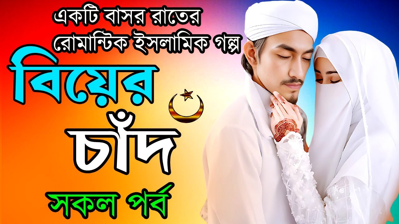 হৃদয় ছোঁয়া ইসলামিক গল্প- ( বিয়ের চাঁদ =সকল পর্ব )-একটি ভালো লাগা ও ভালোবাসার রোমান্টিক গল্প।।