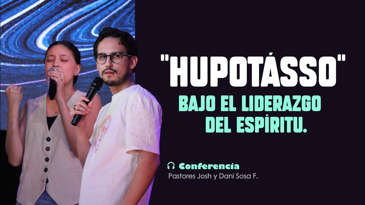 ''HUPOTÁSSO'' Bajo el Liderazgo del Espíritu - Ps. Josh y Dani Sosa F.