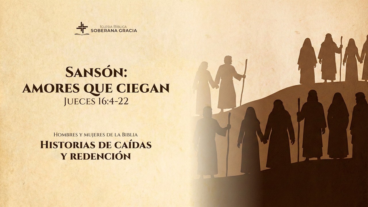 Clase 3: Sansón: Amores que ciegan (Jueces 16: 4-22) | Jeffer Torres