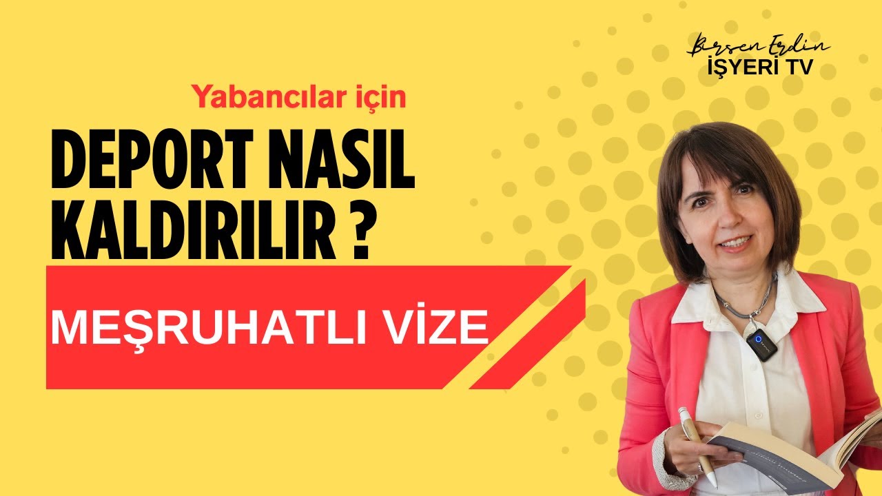 MEŞRUHATLI VİZE İLE DEPORT VE TAHDİT KODU NASIL KALDIRILIR? -  E  İş Başmüfettişi Birsen Erdin