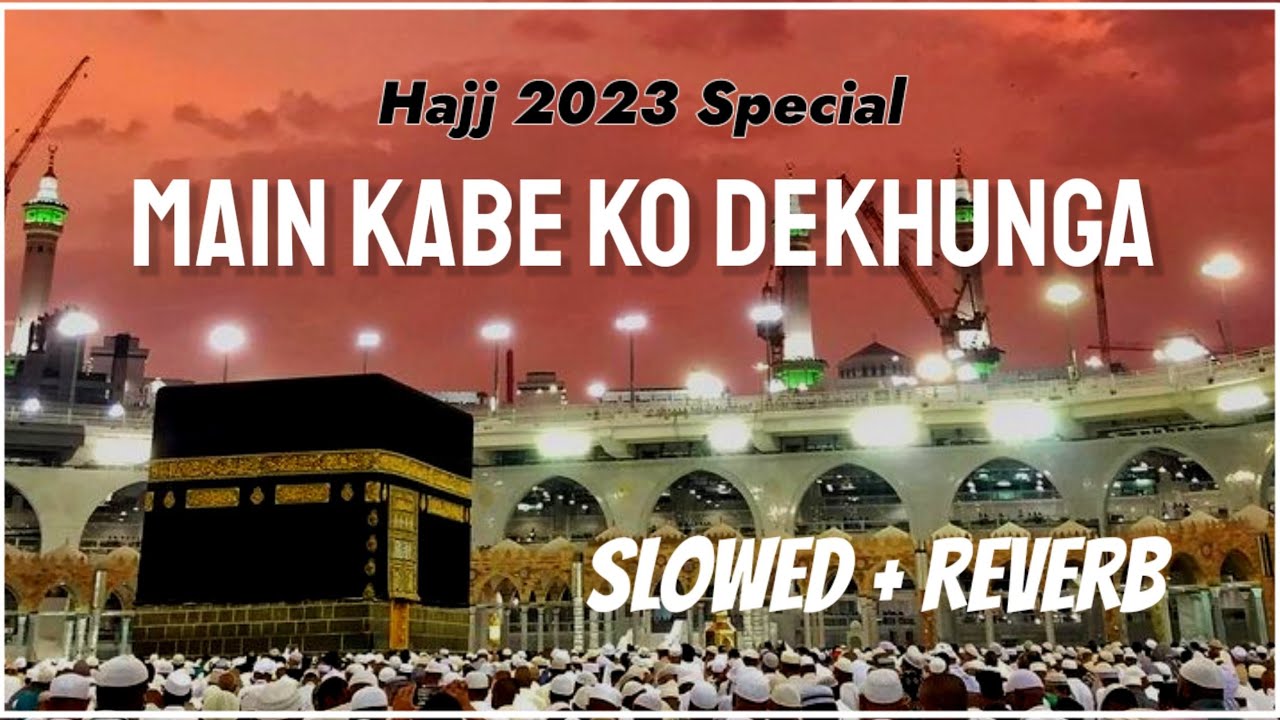 Main Kaabe Ko Dekhunga (Slowed + Reverb) | Hajj 2023 Special | Naat And Hamd