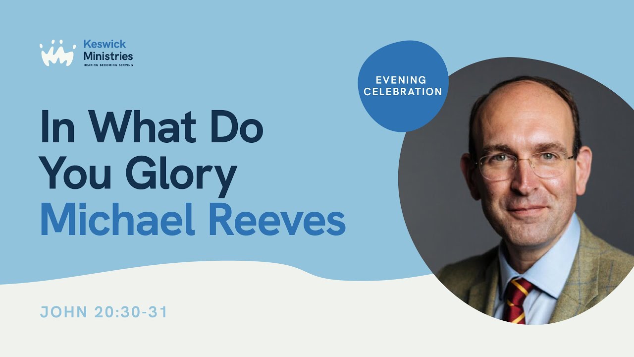 KesCon24 Wk3 Evening Celebration 5/7 - Mike Reeves - In What Do You Glory? - John 20:30-31