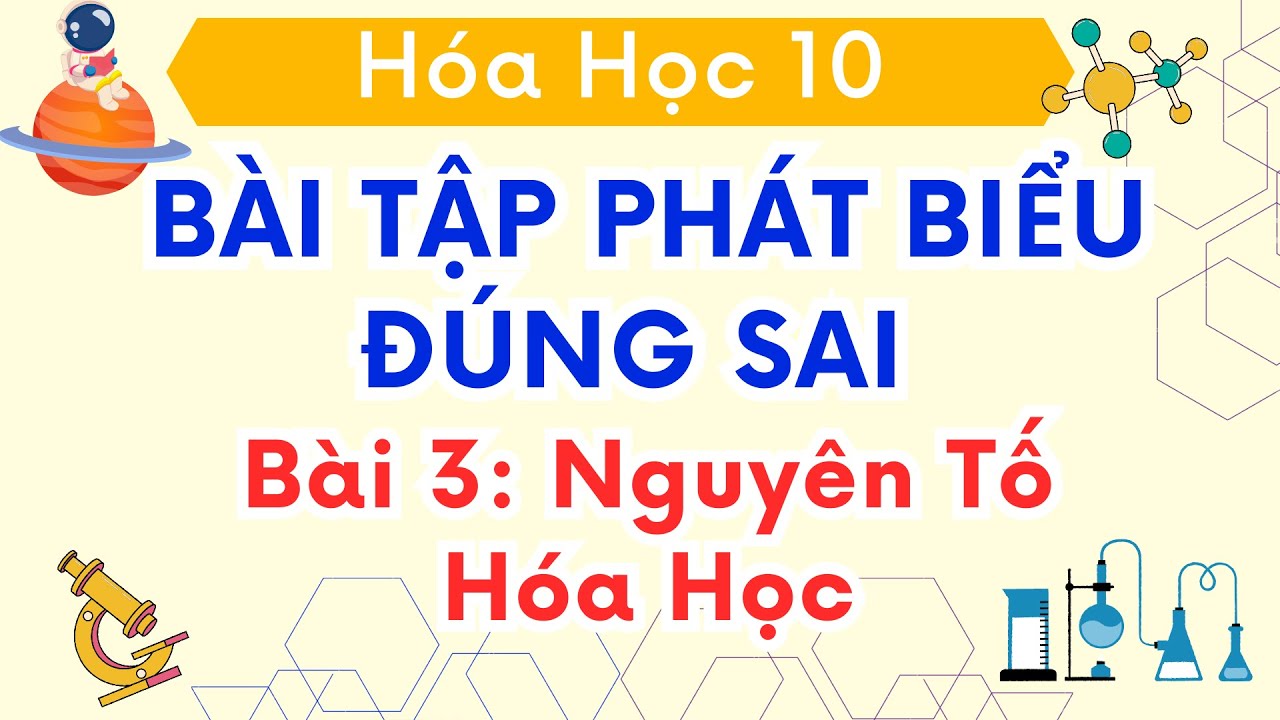 BÀI 3 - BÀI TẬP PHÁT BIỂU ĐÚNG SAI VỀ NGUYÊN TỐ HÓA HỌC - HÓA HỌC 10