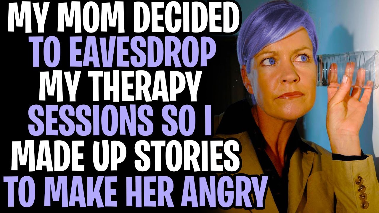 Mom Eavesdropped My Therapy Sessions So I Made Up Stories To Make Her Angry