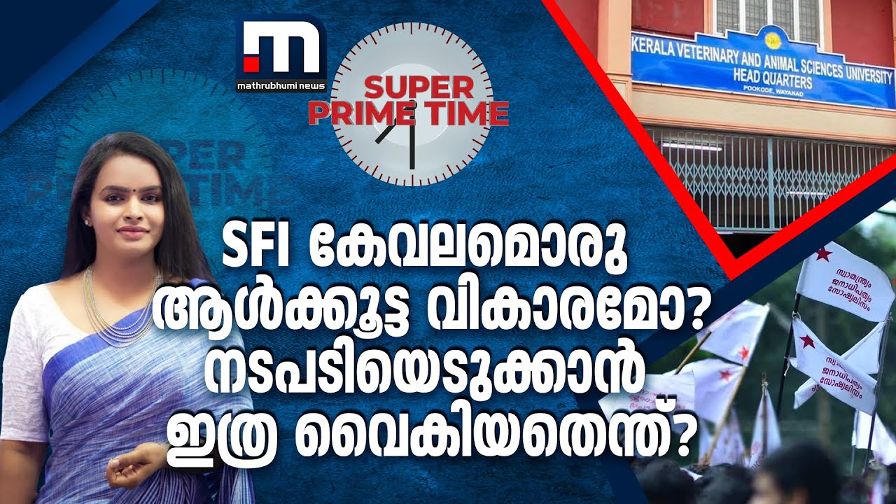 SFI കേവലമൊരു ആൾക്കൂട്ട വികാരമോ? നടപടിയെടുക്കാൻ ഇത്ര വൈകിയതെന്ത്?- സൂപ്പർ പ്രൈം ടൈം