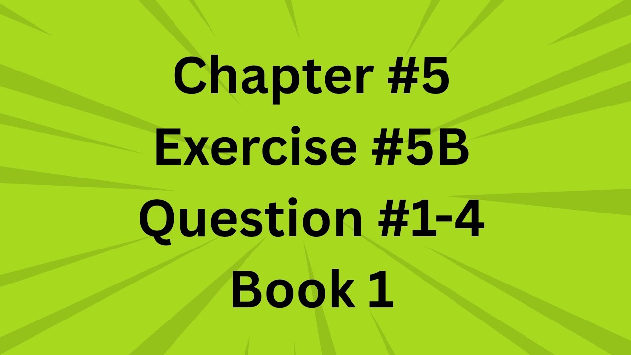 Chapter #5,  Exercise #5B, Question #1-4, Book D1 