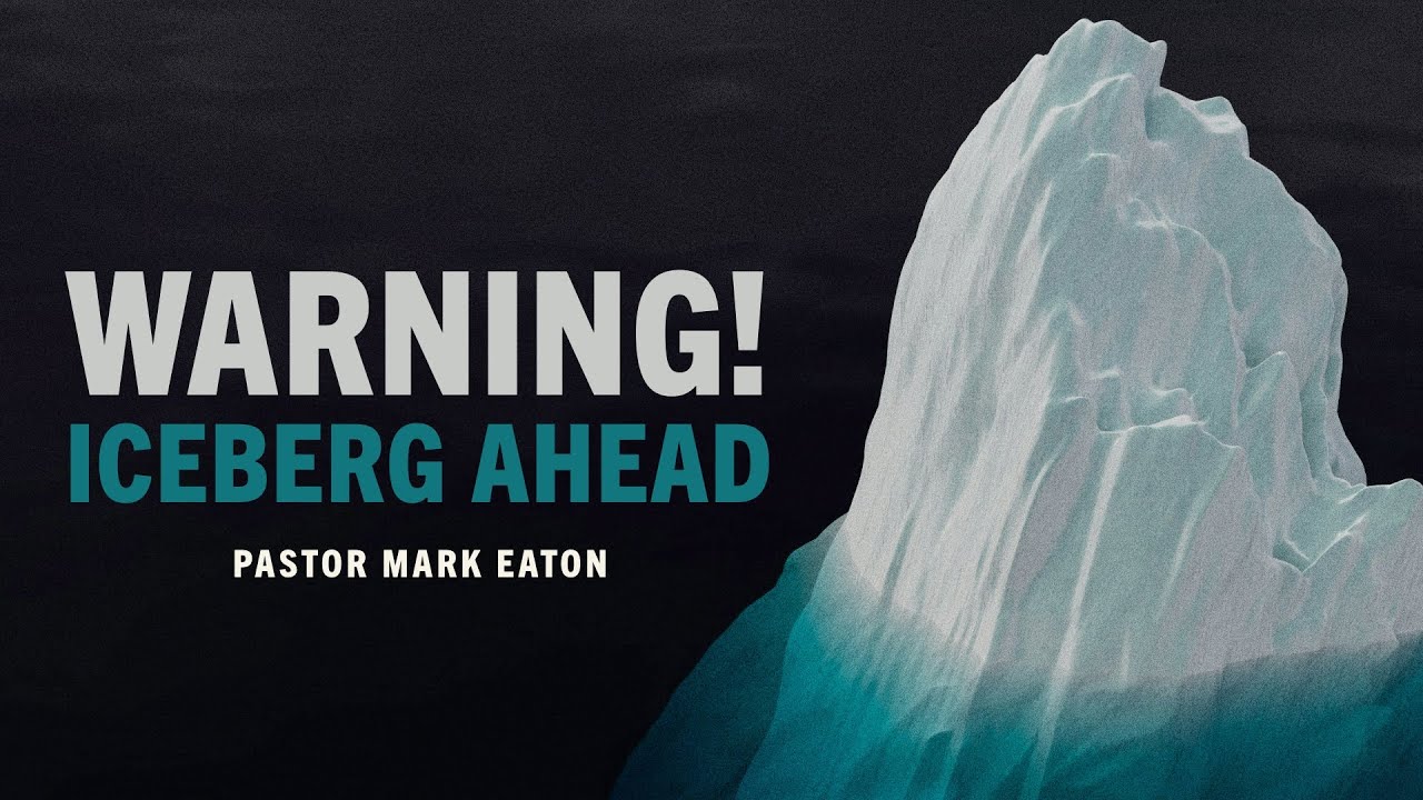 Warning! Iceberg Ahead | Pastor Mark Eaton