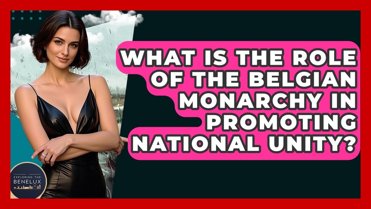 What Is The Role Of The Belgian Monarchy In Promoting National Unity? - Exploring The Benelux