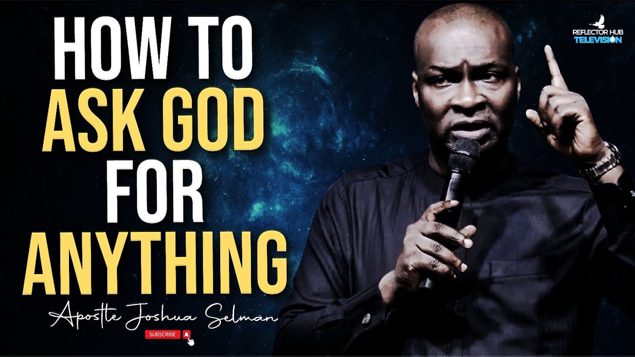 HOW TO ASK GOD FOR WHAT YOU WANT IN PRAYERS - APOSTLE JOSHUA SELMAN