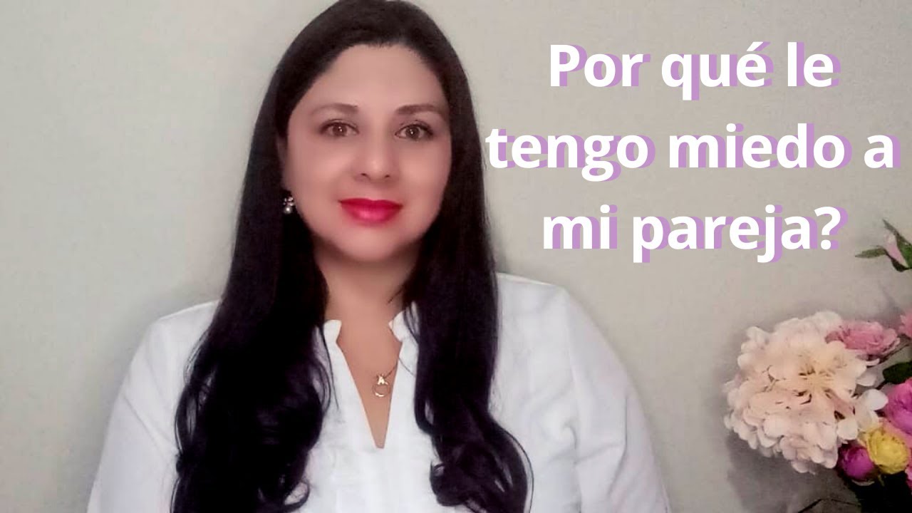 Por qué le tengo miedo a mi pareja?