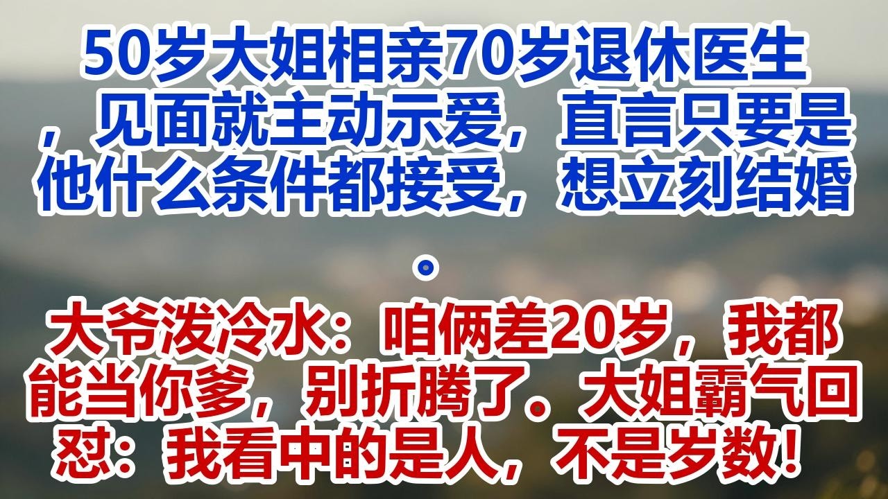 50歲離異大姐相中70歲退休醫生，想直接領證住一起，大爺卻潑冷水：姑娘，我都能當你爹了！