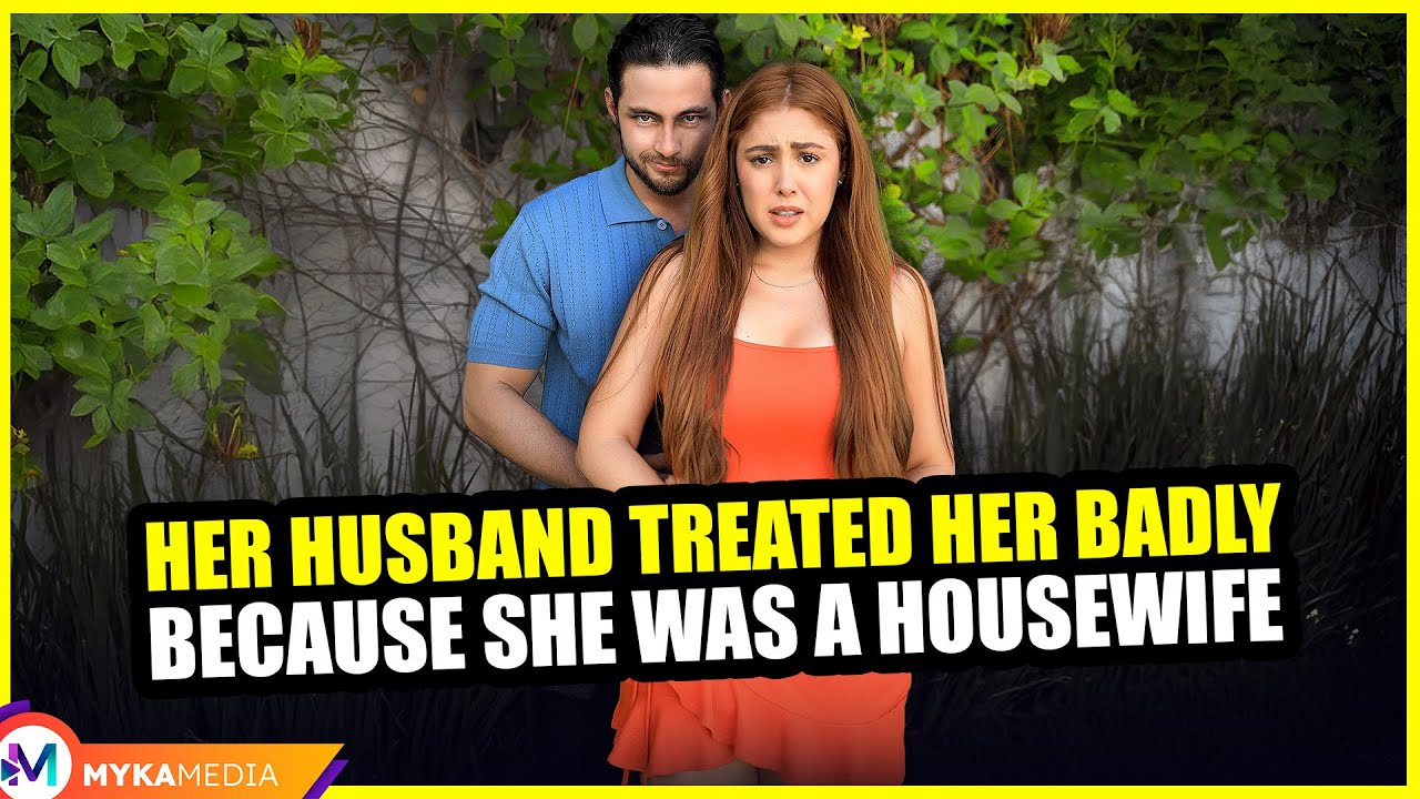 Her husband treated her badly because she was a housewife