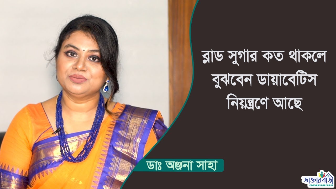 ব্লাড সুগার কত থাকলে বুঝবেন ডায়াবেটিস নিয়ন্ত্রনে আছে। ডাঃ অঞ্জনা সাহা