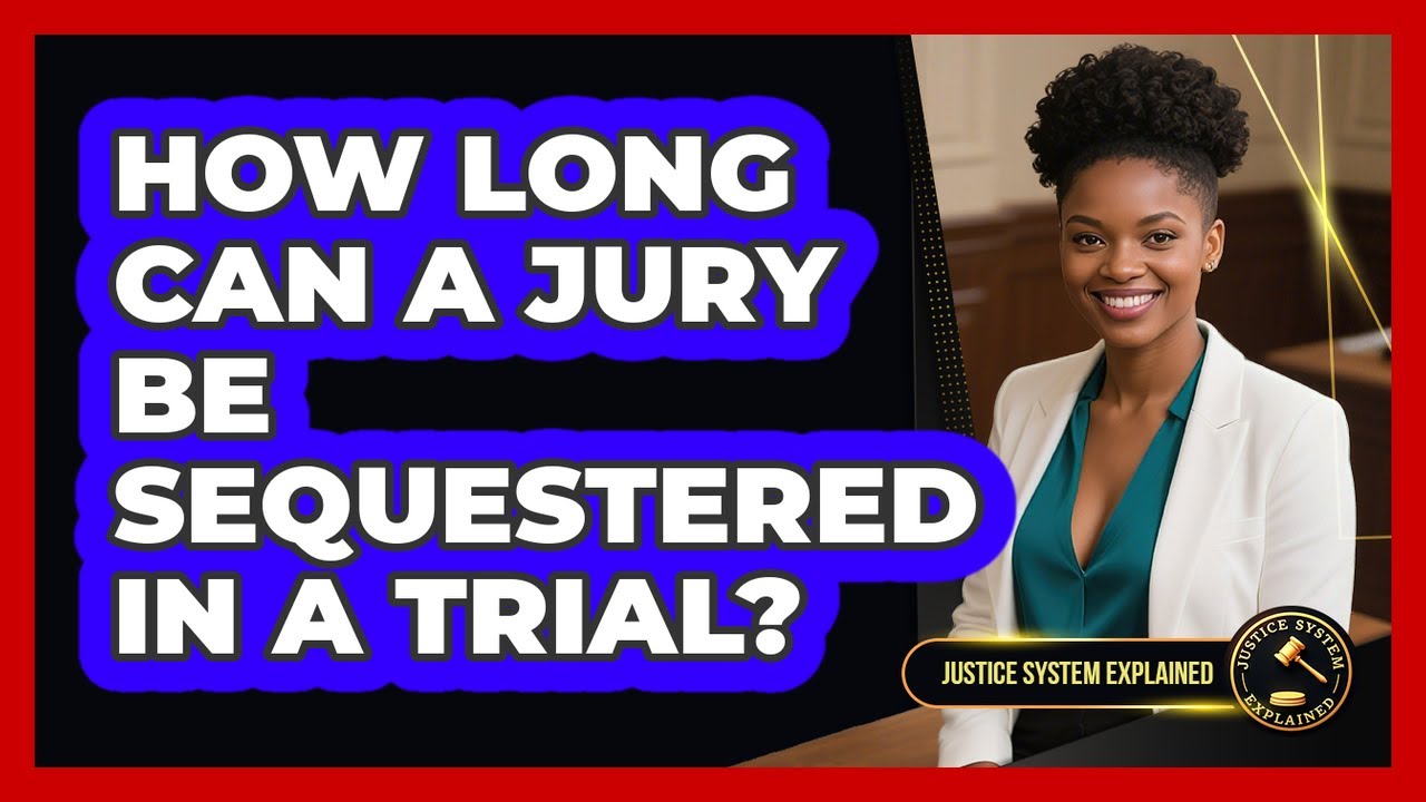 How Long Can A Jury Be Sequestered In A Trial? - Justice System Explained