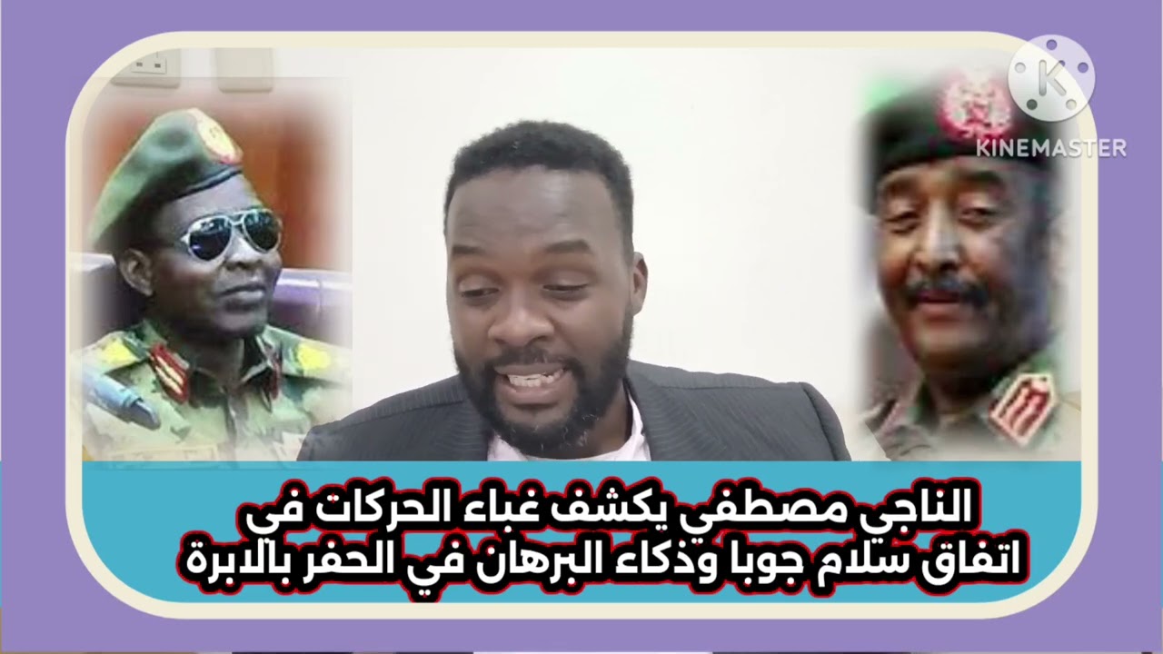 الناجي مصطفي يكشف غباء الحركات في اتفاق سلام جوبا وذكاء البرهان في الحفر بالابرة