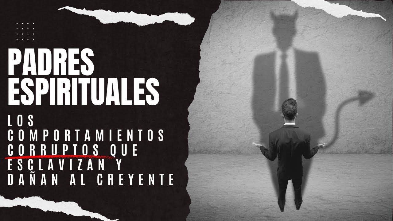 Padres Espirituales: Los Comportamientos Corruptos Que Esclavizan y Dañan Al Creyente (Parte 3)