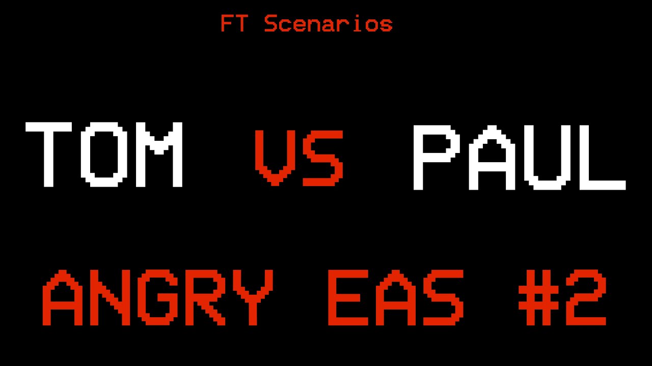 Angry EAS #2 : Paul vs Tom