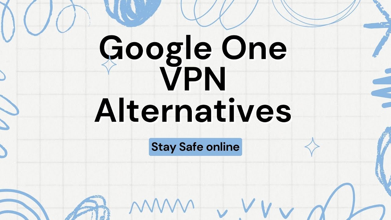 Best Google One VPN Alternative: Your Ultimate Privacy Solution