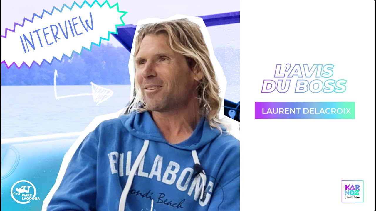 L'avis du Boss avec LAURENT DELACROIX : un des pionniers du Wakeboard en France