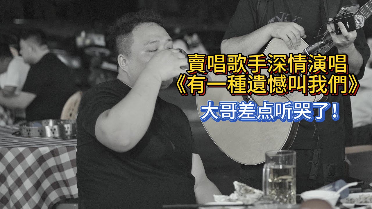 賣唱歌手深情演唱《有一種遺憾叫我們》，大哥差點聽哭了！【cover.大勝歌歌】