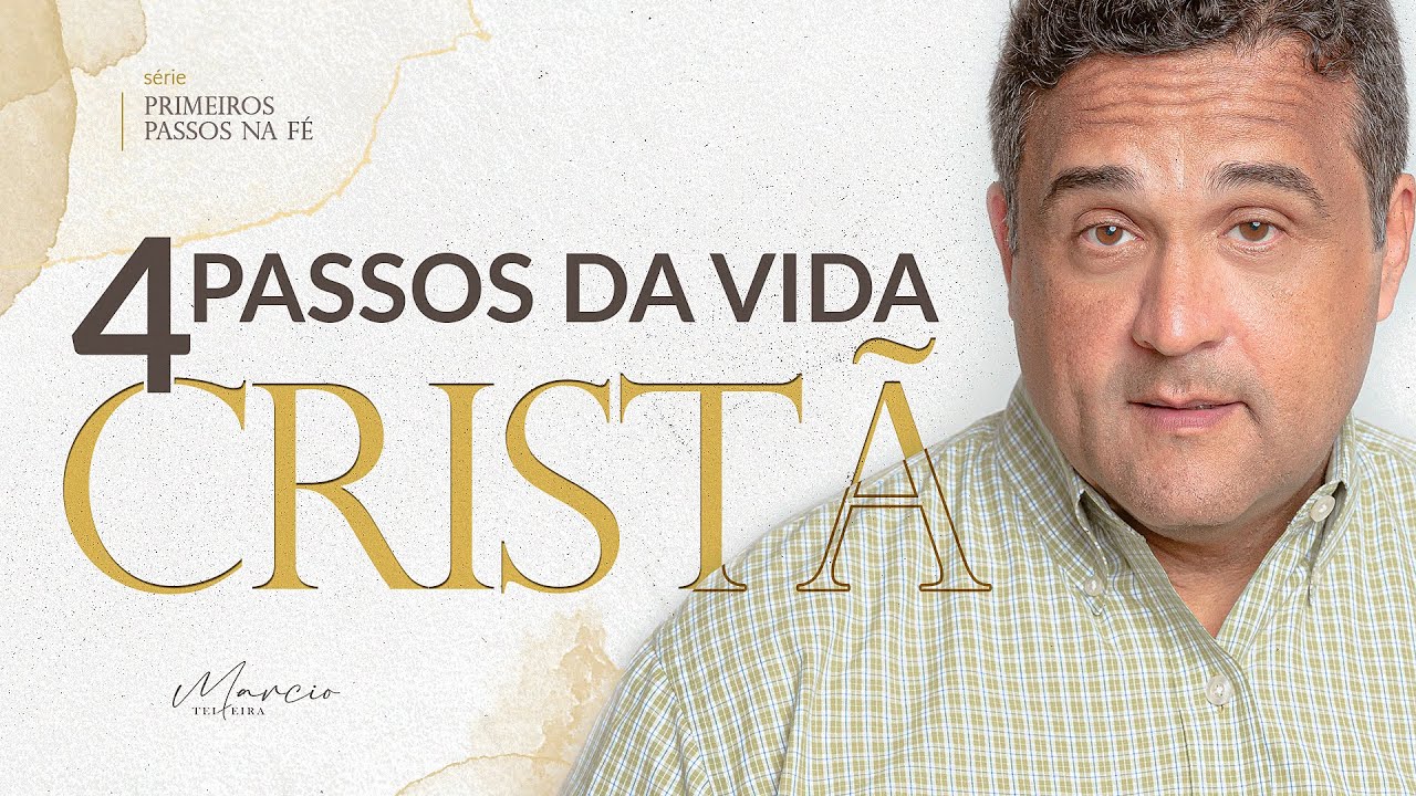 4 PASSOS FUNDAMENTAIS DA F&Eacute; - Primeiros Passos na F&eacute; - Marcio Teixeira