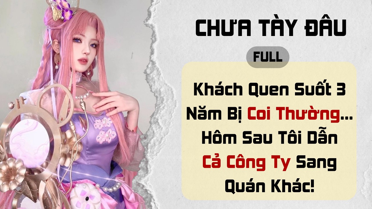 Khách Quen Suốt 3 Năm Bị Coi Thường… Hôm Sau Tôi Dẫn Cả Công Ty Sang Quán Khác! | Chưa Tày Đâu