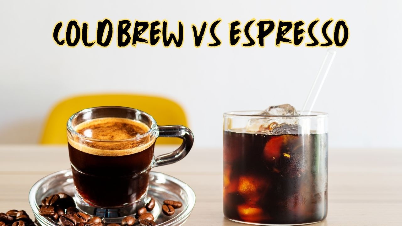 Cold Brew vs Espresso: What is the Difference?