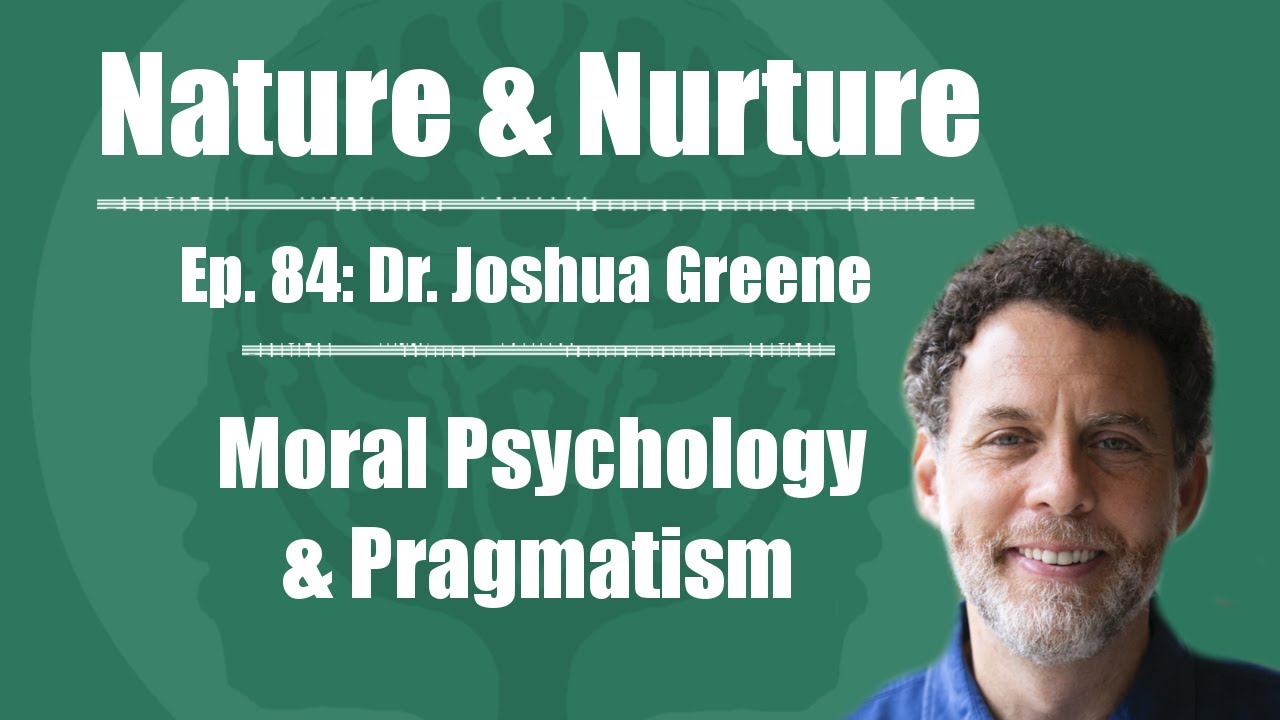Nature & Nurture #84: Dr. Joshua Greene - Moral Psychology & Pragmatism
