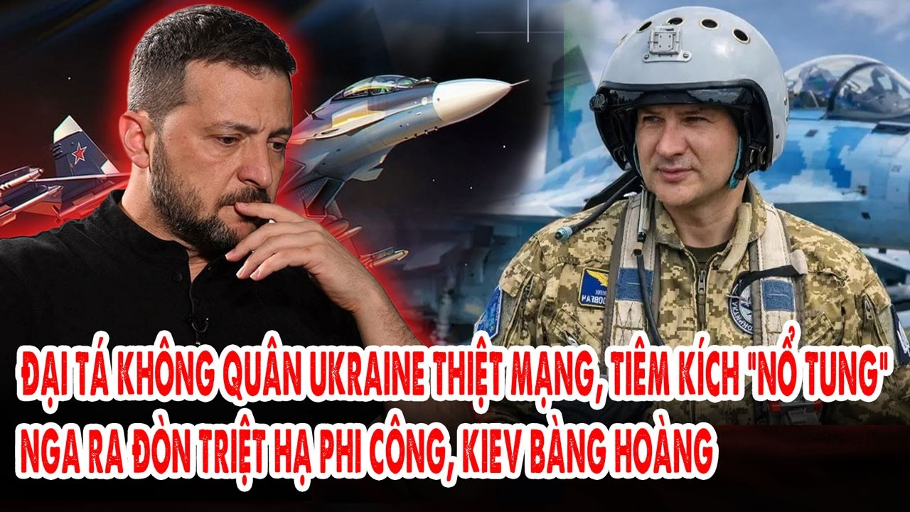 Đại tá không quân Ukraine thiệt mạng, tiêm kích “nổ tung”: Nga ra đòn triệt hạ phi công, Kiev sốc