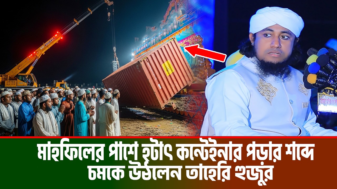 মাহফিলের পাশে হটাৎ কন্টেইনার পড়ার শব্দে চমকে উঠলেন তাহেরি হুজুর । Mufti Gias Uddin Taheri