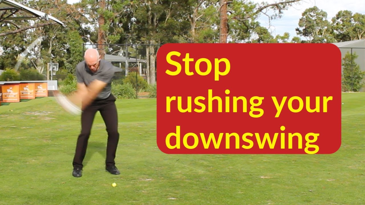 Stop rushing your downswing