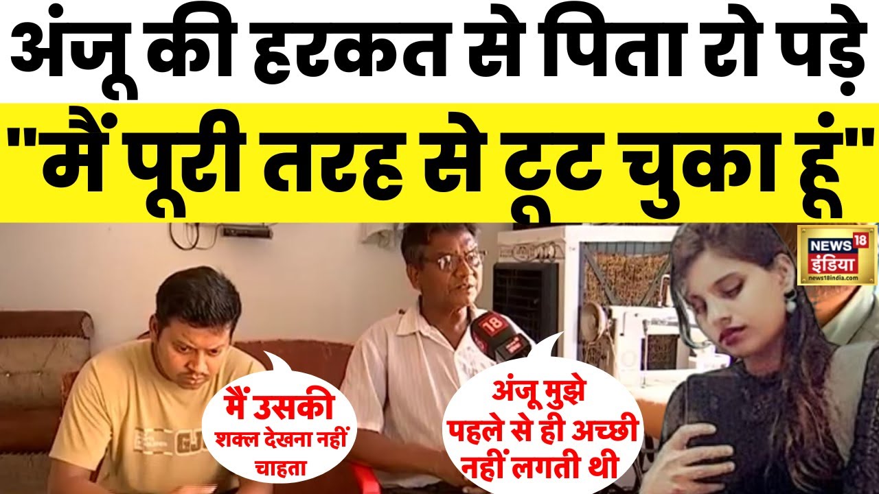Anju Pakistan News : अंजू की हरकत से रो पड़े उसके पिता | News18 | Love Story | Hindi News