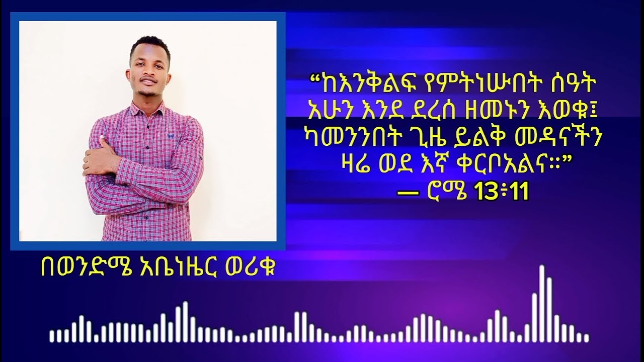 ከእንቅልፍ የምትነሱበት ሰዓት አሁን እንደደረሰ ዘመኑን እወቁ ።