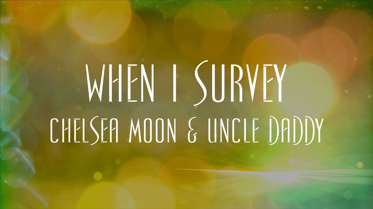 When I Survey - Chelsea Moon & Uncle Daddy