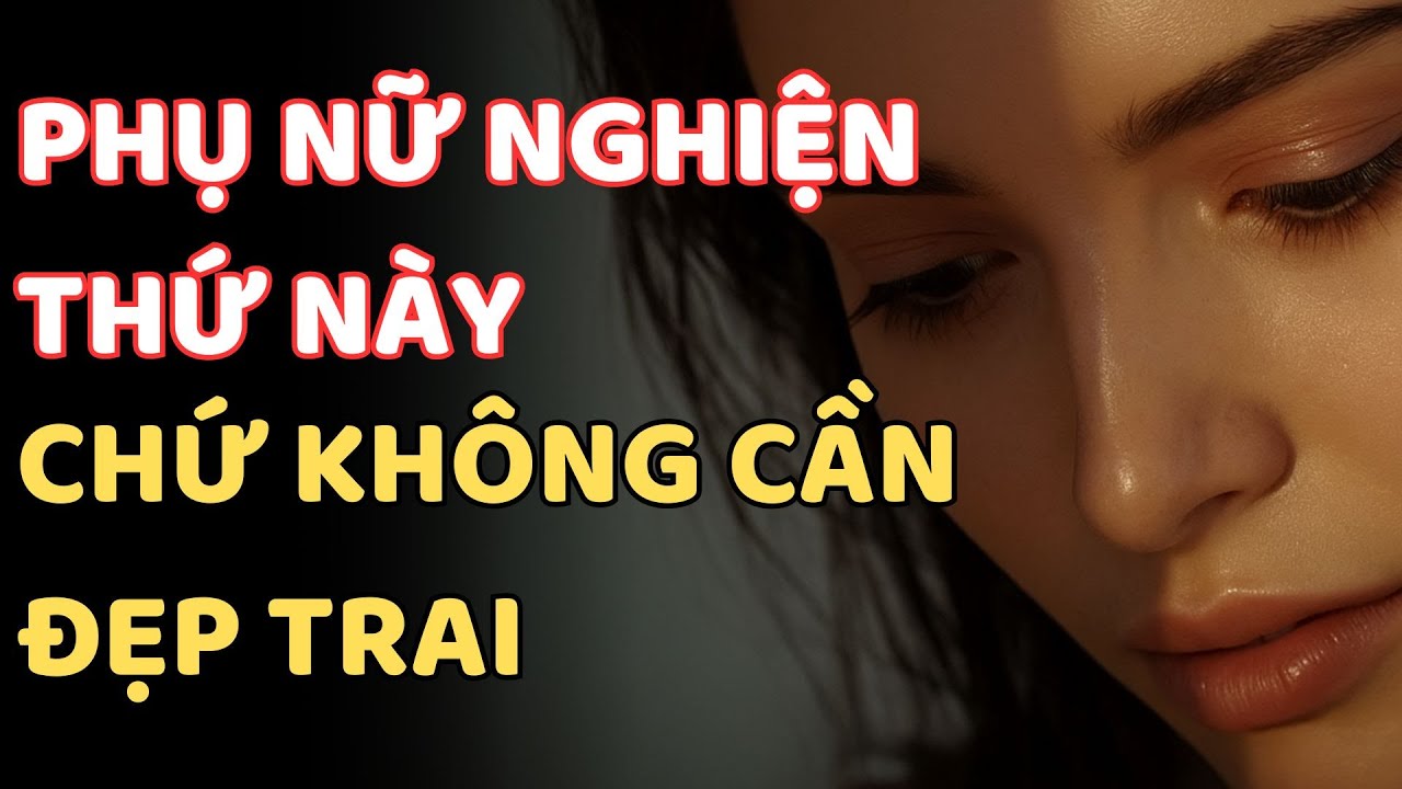 KHÔNG CẦN ĐẸP TRAI – THỨ NÀY MỚI LÀ ĐIỀU KHIẾN PHỤ NỮ NGHIỆN